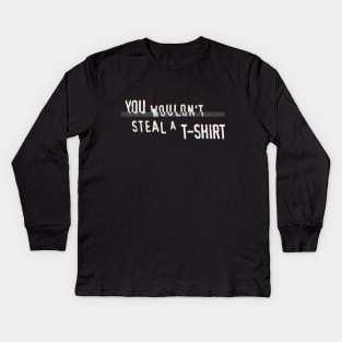 You Wouldn't Steal A T-Shirt Kids Long Sleeve T-Shirt